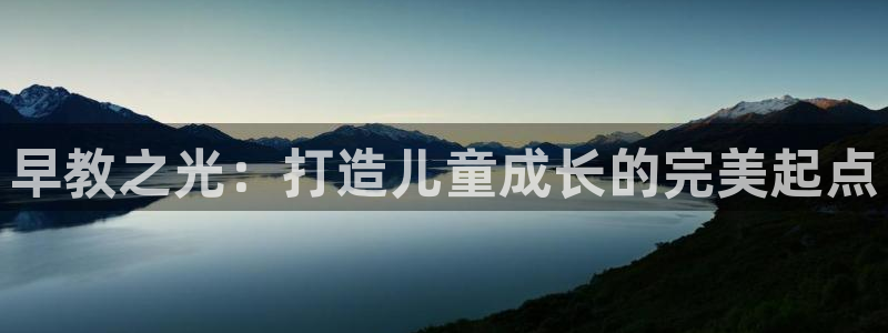 恒行开户全2O5o5O：早教之光：打造儿童成长的完美起点