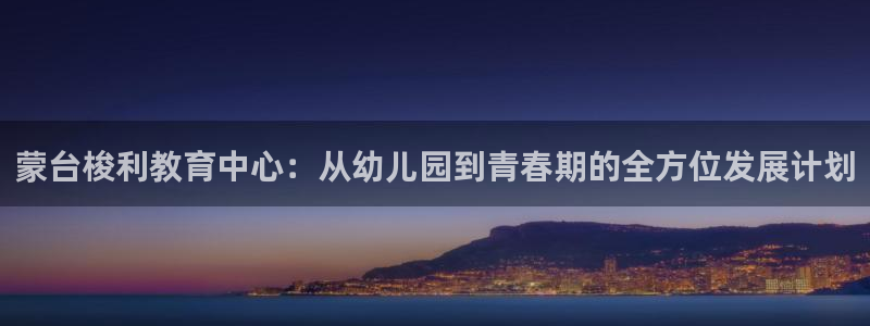 恒行2许74OOO5：蒙台梭利教育中心：从幼儿园到青春期的全方位发展计划