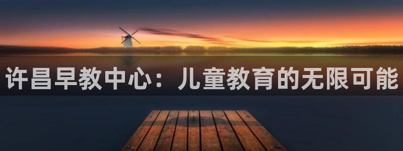 恒行娱乐毓婆74ooo5仪：许昌早教中心：儿童教育的无限可能