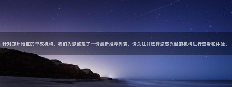 恒行2杨74OOO5:针对郑州地区的早教机构,我们为您整理了一份最新推荐列表,请
