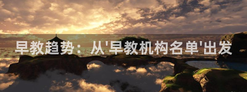 恒行2地74OOO5：早教趋势：从\'早教机构名单\'出发