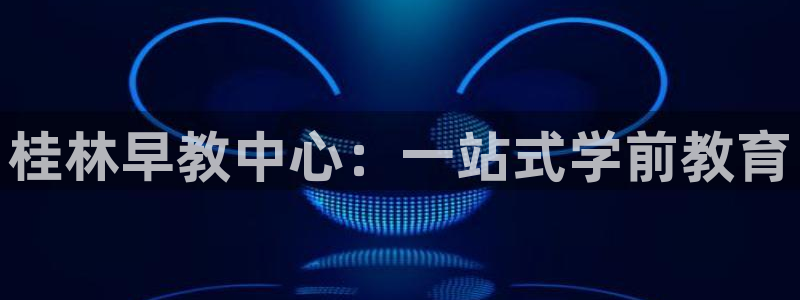 恒行2王74OOO5：桂林早教中心：一站式学前教育
