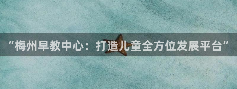 恒行注册招收6ll5l指定：“梅州早教中心：打造儿童全方位发展平台”