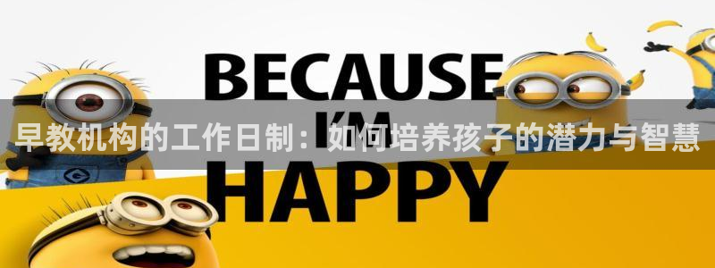 恒行2陈74OOO5：早教机构的工作日制：如何培养孩子的潜力与智慧
