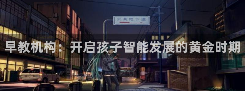 恒行2郑74OOO5：早教机构：开启孩子智能发展的黄金时期