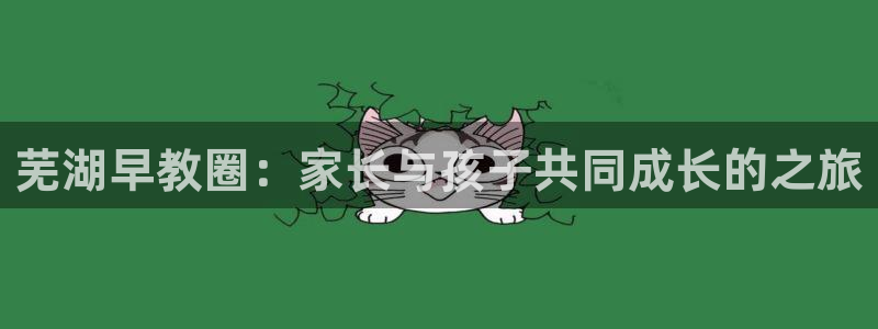 恒行娱乐蜗74ooo5指磁：芜湖早教圈：家长与孩子共同成长的之旅