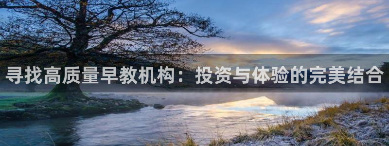 恒行登录就搜6ll5l:寻找高质量早教机构:投资与体验的完美结合