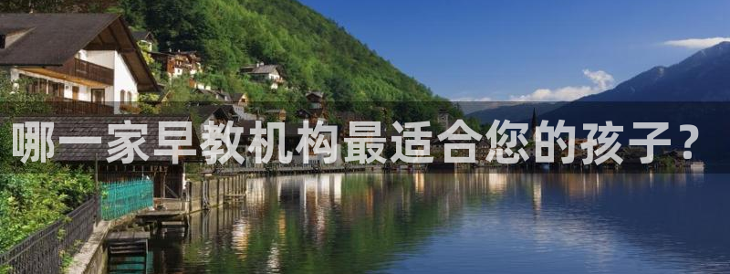 恒行主管6ll5l指定:哪一家早教机构最适合您的孩子?