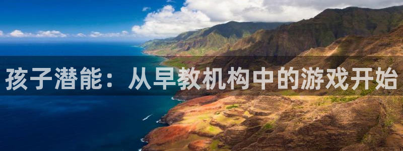 恒行3乃5O6917：孩子潜能：从早教机构中的游戏开始