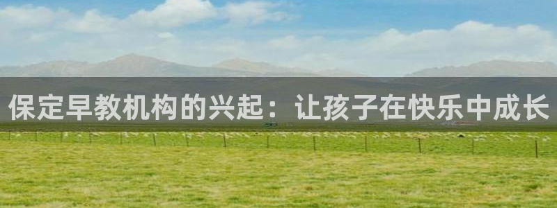 恒行娱乐蒋74OOO5：保定早教机构的兴起：让孩子在快乐中成长